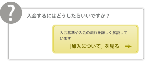 入会するにはどうしたらいいですか？・・・加入についてを見る